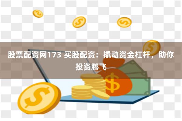 股票配资网173 买股配资：撬动资金杠杆，助你投资腾飞