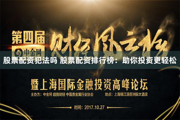 股票配资犯法吗 股票配资排行榜：助你投资更轻松